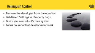  Remove the developer from the equation
 List-Based Settings vs. Property bags
 Give users control – it’s their system
 Focus on important development work
 