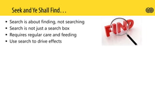  Search is about finding, not searching
 Search is not just a search box
 Requires regular care and feeding
 Use search to drive effects
 