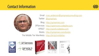 Email marc.anderson@sympraxisconsulting.com
Twitter @sympmarc
Blog http://sympmarc.com
SPServices http://spservices.codeplex.com
SPXSLT http://spxslt.codeplex.com
Books http://sympmarc.com/books
The Middle Tier Manifesto http://bit.ly/middletier
 