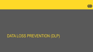 DATA LOSS PREVENTION (DLP)
 