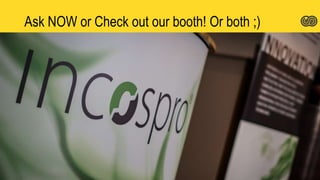 Ask NOW or Check out our booth! Or both ;)
 