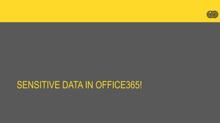 SENSITIVE DATA IN OFFICE365!
 