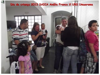 Dia da criança 2013 SAICA Anália Franco X UBS Umuarama

 
