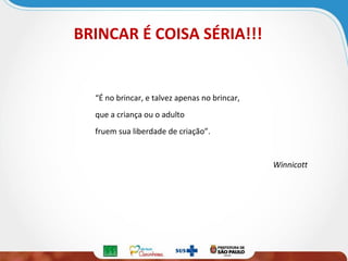 BRINCAR É COISA SÉRIA!!!

“É no brincar, e talvez apenas no brincar,
que a criança ou o adulto
fruem sua liberdade de criação”.

Winnicott

 