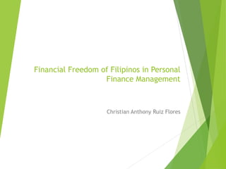 Financial Freedom of Filipinos in Personal
Finance Management
Christian Anthony Ruiz Flores
 