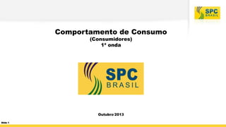 Comportamento de Consumo
(Consumidores)
1ª onda

Outubro‘2013
Slide 1

 