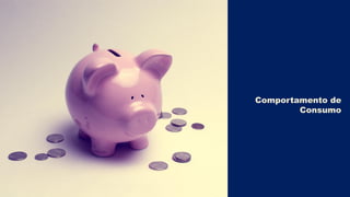 Comportamento de
Consumo

 