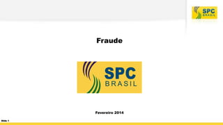 Fraude
Fevereiro 2014
Slide 1
 