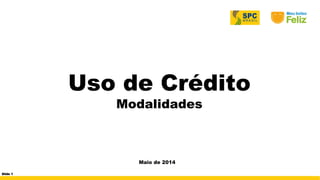 Uso de Crédito
Modalidades
Maio de 2014
Slide 1
 