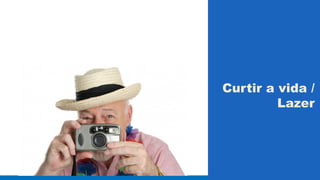 Curtir a vida / 
Lazer 
 