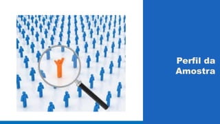 Perfil da 
Amostra 
 