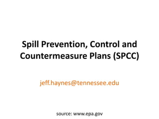 Spill Prevention, Control and
Countermeasure Plans (SPCC)
jeff.haynes@tennessee.edu
source: www.epa.gov
 