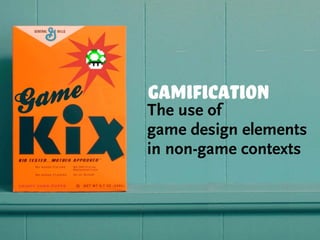 gamification
The use of
game design elements
in non-game contexts
 