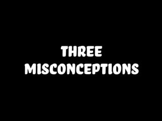 three
misconceptions
 