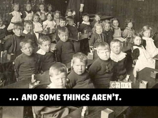 … and some things aren’t.
 