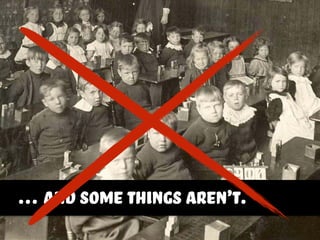 … and some things aren’t.
 