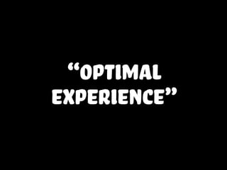 “optimal
experience”
 