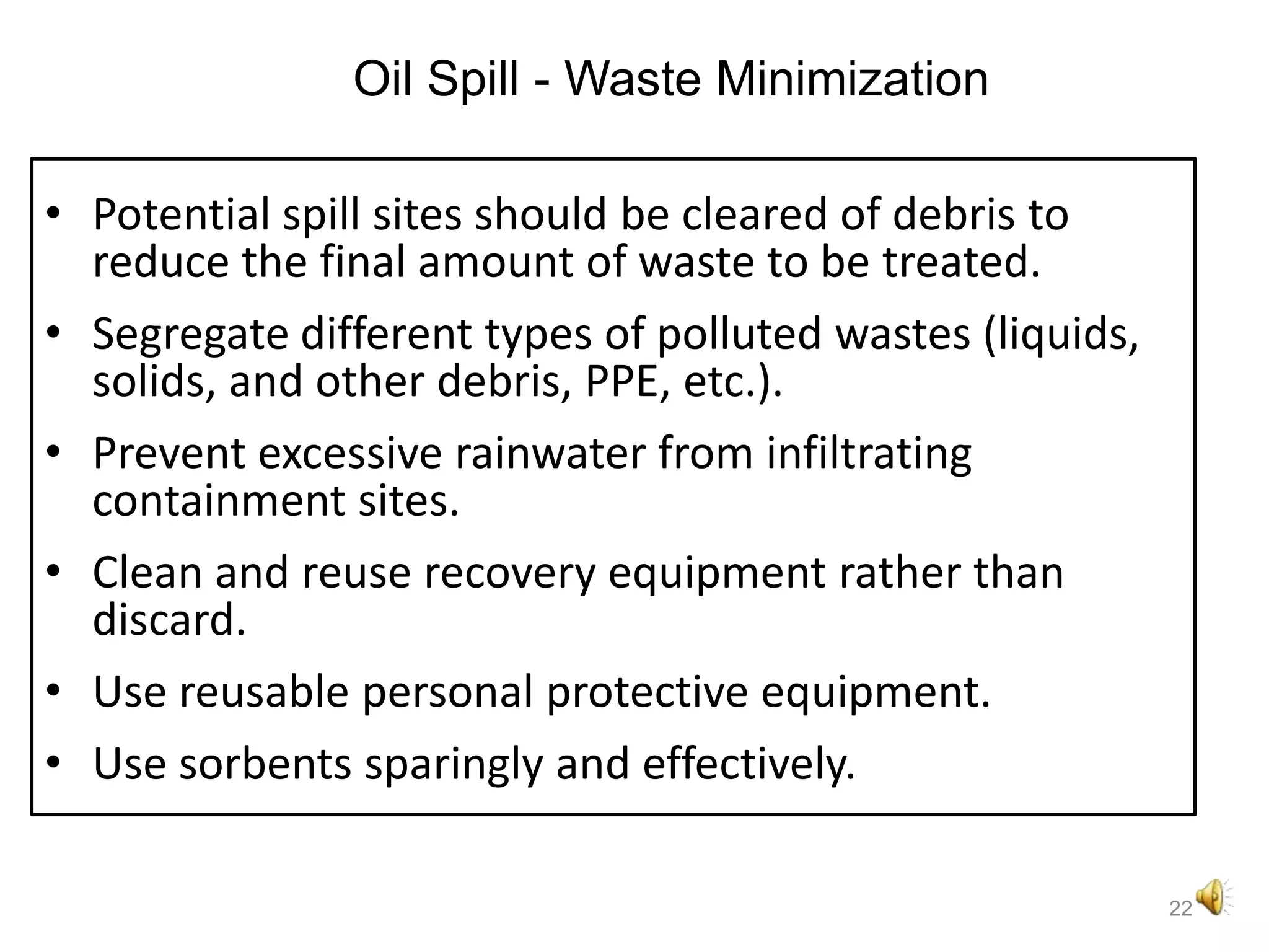 22Oil Spill - Waste Minimization Potential spill sites should be cleared of debris to reduce the final amount of waste to be treated.