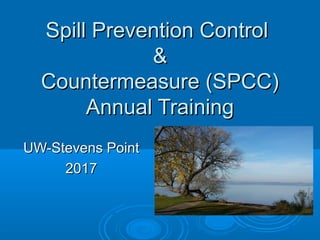 Spill Prevention ControlSpill Prevention Control
&&
Countermeasure (SPCC)Countermeasure (SPCC)
Annual TrainingAnnual Training
UW-Stevens PointUW-Stevens Point
20172017
 