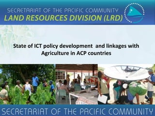State of ICT policy development and linkages with
Agriculture in ACP countries
24 – 25 April, 2013
CTA
 