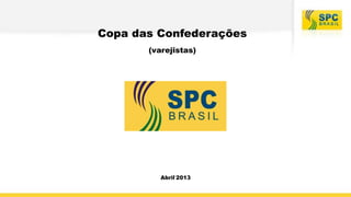 Copa das Confederações
(varejistas)
Abril‘2013
 