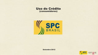 Uso do Crédito
 (consumidores)




   Setembro‘2012
 