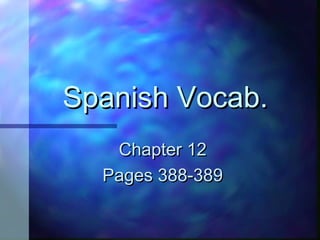 Spanish Vocab.Spanish Vocab.
Chapter 12Chapter 12
Pages 388-389Pages 388-389
 