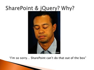 “I‟m so sorry… SharePoint can‟t do that out of the box”
 