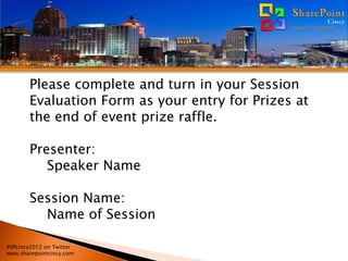  Dfdasf adsf
       Please complete and turn in your Session
       Evaluation Form as your entry for Prizes at
       the end of event prize raffle.

       Presenter:
          Speaker Name

       Session Name:
         Name of Session

#SPcincy2012 on Twitter
www.sharepointcincy.com
 