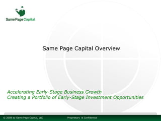 Same Page Capital Overview




   Accelerating Early-Stage Business Growth
   Creating a Portfolio of Early-Stage Investment Opportunities



© 2008 by Same Page Capital, LLC       Proprietary & Confidential
 