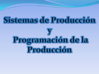 Sistemas de Producción y   Programación de la  Producción 
