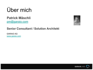 Über mich
Patrick Mäschli
pm@garaio.com
Senior Consultant / Solution Architekt
GARAIO AG
www.garaio.com
 