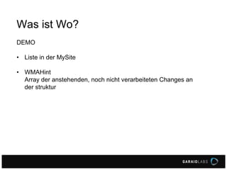 Was ist Wo?
DEMO
• Liste in der MySite
• WMAHint
Array der anstehenden, noch nicht verarbeiteten Changes an
der struktur
 