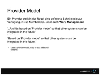 Provider Model
Ein Provider stellt in der Regel eine definierte Schnittstelle zur
Verfügung, z.Bsp Membership.. oder auch Work Management
“..And it's based on 'Provider model' so that other systems can be
integrated in the future”
¨
“Based on 'Provider model' so that other systems can be
integrated in the future.”
 