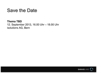 Save the Date
Thema TBD
12. September 2013, 16.00 Uhr – 18.00 Uhr
isolutions AG, Bern
 