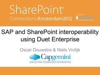 SAP and SharePoint interoperability
using Duet Enterprise
Oscar Douwstra & Niels Vrolijk
 
