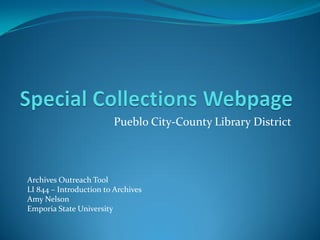 Pueblo City-County Library District
Archives Outreach Tool
LI 844 – Introduction to Archives
Amy Nelson
Emporia State University
 