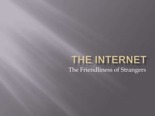 The Internet The Friendliness of Strangers 