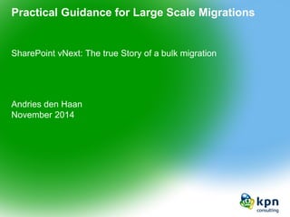 Practical Guidance for Large Scale Migrations 
SharePoint vNext: The true Story of a bulk migration 
Andries den HaanNovember 2014  