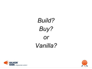 Build?
Buy?
or
Vanilla?
15
 