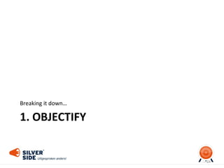 1. OBJECTIFY
Breaking it down…
24
 