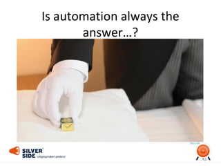 Is automation always the
answer…?
27
Photo credit
 