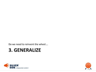 3. GENERALIZE
Do we need to reinvent the wheel….
28
 