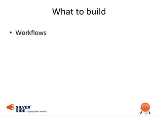 What to build
• Workflows
61
 