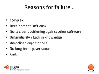 Reasons for failure…
• Complex
• Development isn’t easy
• Not a clear positioning against other software
• Unfamiliarity /...