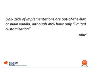 Only 18% of implementations are out-of-the-box
or plain vanilla, although 40% have only “limited
customization”
AIIM
16
 