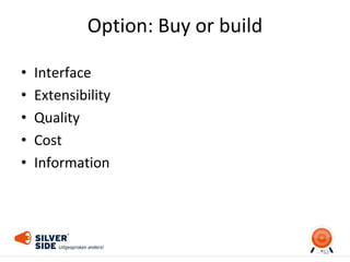 Option: Buy or build
• Interface
• Extensibility
• Quality
• Cost
• Information
52
 