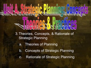 3.Theories, Concepts, & Rationale of
Strategic Planning
a. Theories of Planning
b. Concepts of Strategic Planning
c. Rationale of Strategic Planning
 