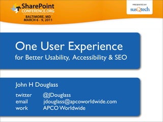 One User Experience
for Better Usability, Accessibility & SEO


John H Douglass
twitter   @JDouglass
email     jdouglass@apcoworldwide.com
work      APCO Worldwide
 