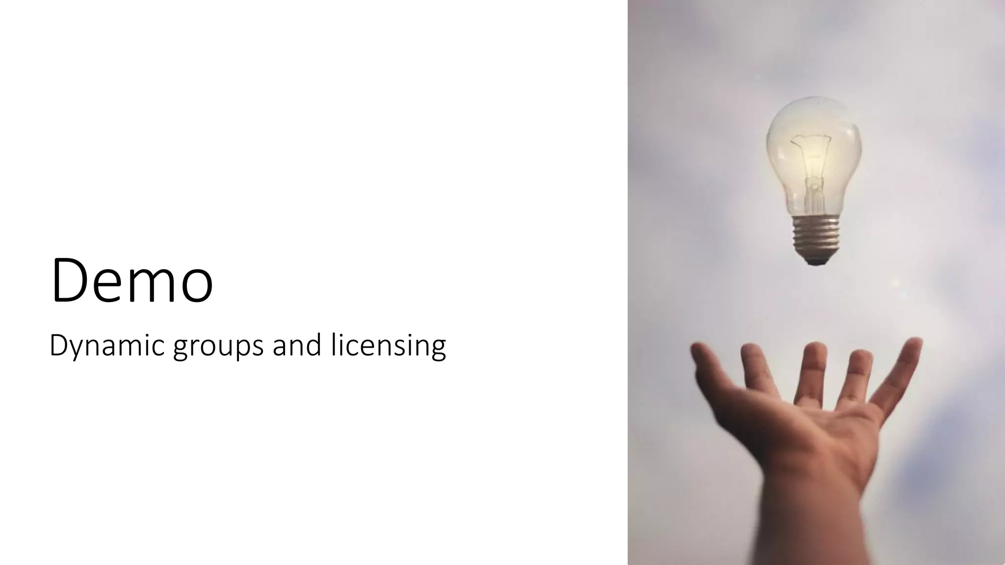 Demo
Dynamic groups and licensing
 